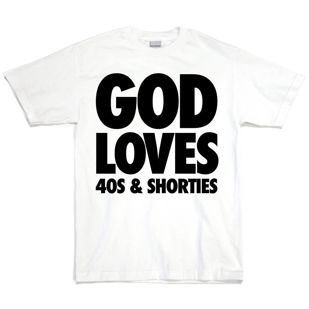 40s n Shorties ; God Loves tshirt , wht